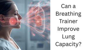 Can a Breathing Trainer Improve Lung Capacity